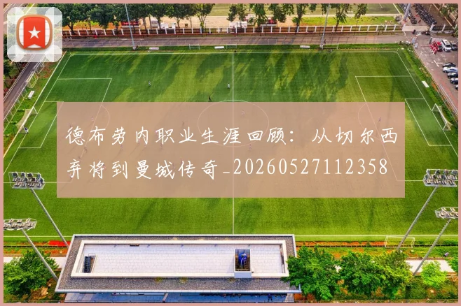德布劳内职业生涯回顾：从切尔西弃将到曼城传奇_20260527112358