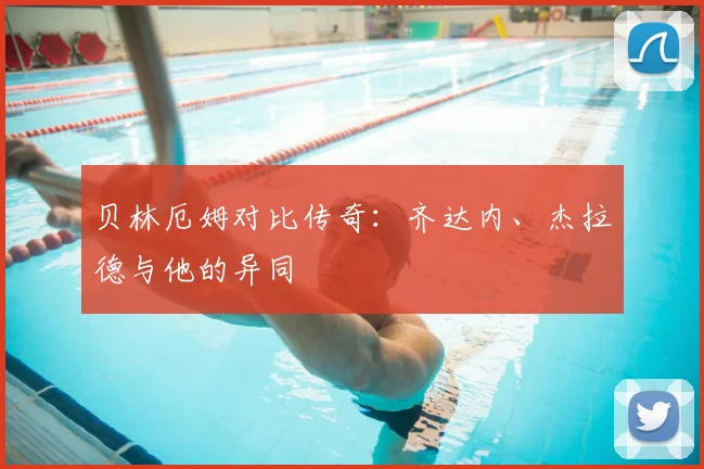 贝林厄姆对比传奇：齐达内、杰拉德与他的异同