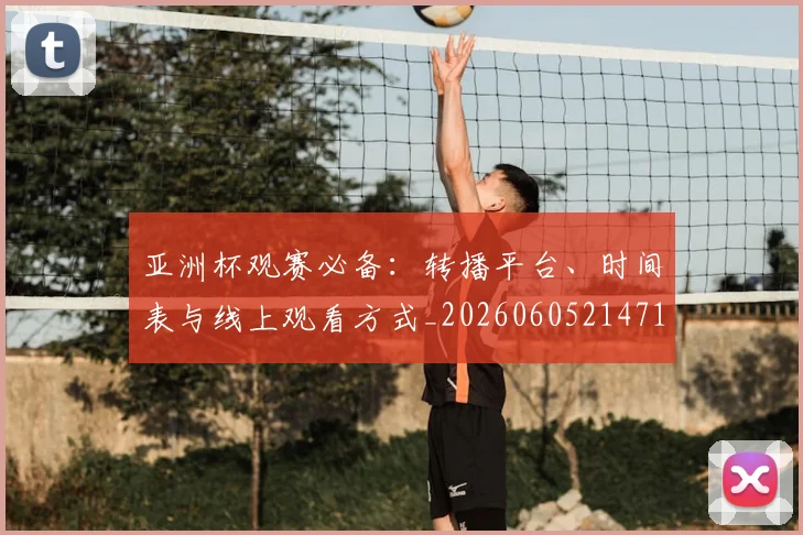 亚洲杯观赛必备：转播平台、时间表与线上观看方式_20260605214710