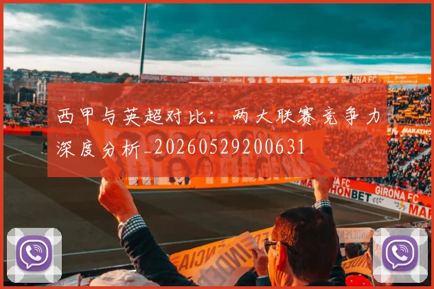 西甲与英超对比：两大联赛竞争力深度分析_20260529200631